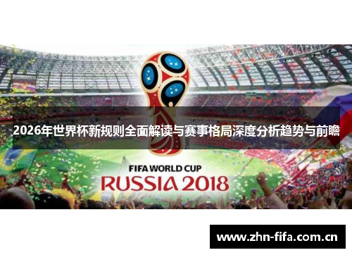 2026年世界杯新规则全面解读与赛事格局深度分析趋势与前瞻 2026年世界杯新规则全面解读与赛事格局深度分析趋势与前瞻