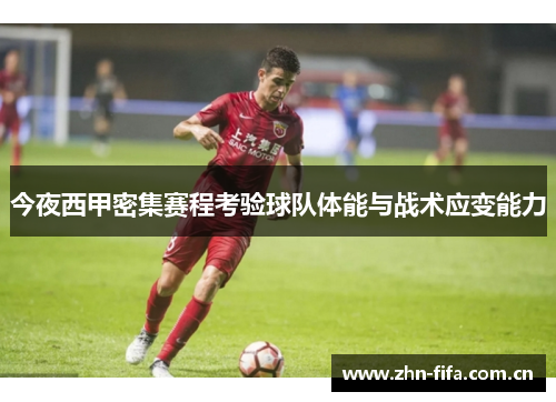 今夜西甲密集赛程考验球队体能与战术应变能力 今夜西甲密集赛程考验球队体能与战术应变能力
